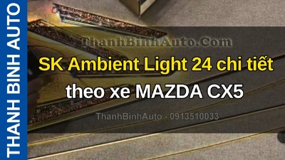 Video SK Ambient Light 24 chi tiết theo xe MAZDA CX5 tại ThanhBinhAuto
