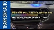 Video Màn hình DVD Android Zestech cho HYUNDAI SANTAFE GOLD 2003