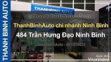 Video ThanhBinhAuto chi nhánh Ninh Bình, 484 Trần Hưng Đạo Ninh Bình