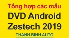 Video Tổng hợp các mẫu DVD Android Zestech 2019 ThanhBinhAuto