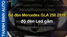 Video Độ đèn Mercedes GLA 250 2018, độ đèn Led gầm ThanhBinhAuto