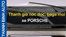 Video Thanh giá nóc dọc, baga mui xe PORSCHE ThanhBinhAuto