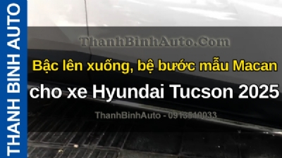 Video Bậc lên xuống, bệ bước mẫu Macan cho xe Hyundai Tucson 2025 tại ThanhBinhAuto