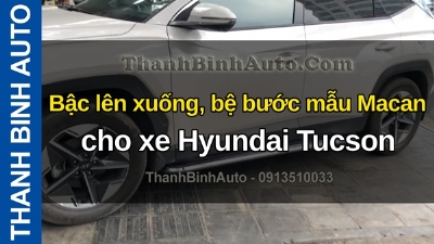 Video Bậc lên xuống, bệ bước mẫu Macan cho xe Hyundai Tucson tại ThanhBinhAuto