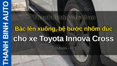 Video Bậc lên xuống, bệ bước nhôm đúc cho xe Toyota Innova Cross tại ThanhBinhAuto