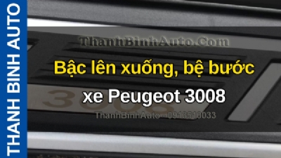 Video Bậc lên xuống, bệ bước xe Peugeot 3008 tại ThanhBinhAuto