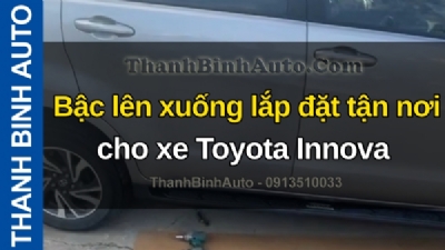 Video Bậc lên xuống lắp đặt tận nơi cho xe Toyota Innova tại ThanhBinhAuto