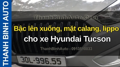 Video Bậc lên xuống, mặt calang, lippo cho xe Hyundai Tucson tại ThanhBinhAuto