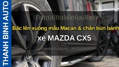 Video Bậc lên xuống mẫu Macan & chắn bùn bánh xe MAZDA CX5 tại ThanhBinhAuto