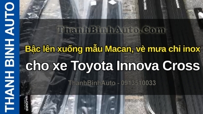 Video Bậc lên xuống mẫu Macan, vè mưa chỉ inox cho xe Toyota Innova Cross tại ThanhBinhAuto