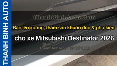 Video Bậc lên xuống, thảm sàn khuôn đúc & phụ kiện cho xe Mitsubishi Destinator 2026 tại ThanhBinhAuto