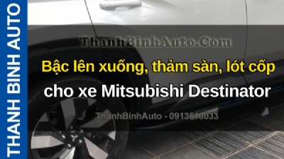Video Bậc lên xuống, thảm sàn, lót cốp cho xe Mitsubishi Destinator tại ThanhBinhAuto