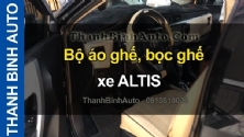 Video Bộ áo ghế, bọc ghế xe ALTIS tại ThanhBinhAuto