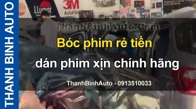 Video Bóc phim rẻ tiền, dán phim xịn chính hãng tại ThanhBinhAuto