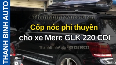 Video Cốp nóc phi thuyền cho xe Merc GLK 220 CDI tại ThanhBinhAuto