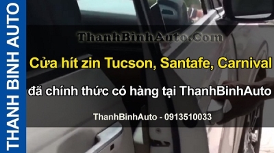 Video Cửa hít zin Tucson, Santafe, Carnival đã chính thức có hàng tại ThanhBinhAuto