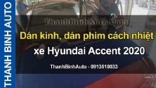Video Dán kính, dán phim cách nhiệt xe Hyundai Accent 2020 tại ThanhBinhAuto