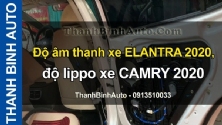 Video Độ âm thanh xe ELANTRA 2020, độ lippo xe CAMRY 2020 ThanhBinhAuto