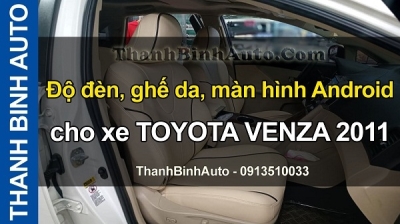 Video Độ đèn, ghế da, màn hình Android cho xe TOYOTA VENZA 2011