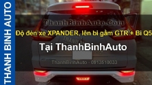 Video Độ đèn xe XPANDER, lên bi gầm GTR + Bi Q5 tại ThanhBinhAuto