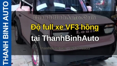 Video Độ full xe VF3 hồng tại ThanhBinhAuto