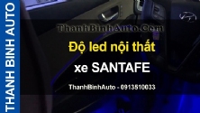 Video Độ led nội thất xe SANTAFE tại ThanhBinhAuto