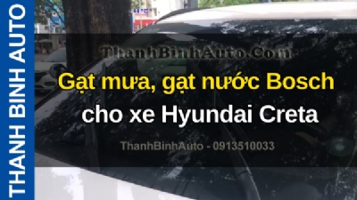 Video Gạt mưa, gạt nước Bosch cho xe Hyundai Creta tại ThanhBinhAuto