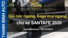 Video Giá nóc ngang, baga mui ngang cho xe SANTAFE 2020 tại ThanhBinhAuto