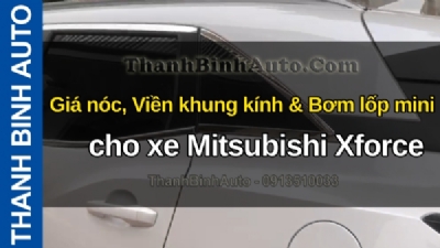 Video Giá nóc, Viền khung kính & Bơm lốp mini cho xe Mitsubishi Xforce tại ThanhBinhAuto