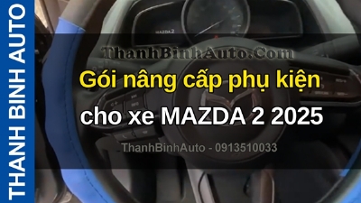 Video Gói nâng cấp phụ kiện cho xe MAZDA 2 2025 tại ThanhBinhAuto