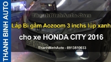 Video Lắp Bi gầm Aozoom 3 inchs lúp xanh cho xe HONDA CITY 2016