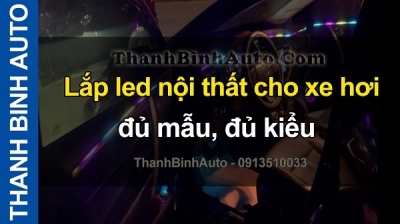 Video Lắp led nội thất cho xe hơi, đủ mẫu, đủ kiểu tại ThanhBinhAuto