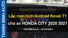 Video Lắp màn hình Android Kovar T1 cho xe HONDA CITY 2020 2021