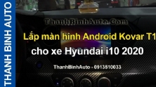 Video Lắp màn hình Android Kovar T1 cho xe Hyundai i10 2020 tại ThanhBinhAuto