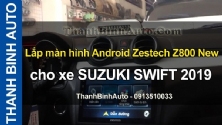 Video Lắp màn hình Android Zestech Z800 New cho xe SUZUKI SWIFT 2019