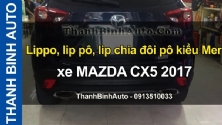 Video Lippo, lip pô, lip chia đôi pô kiểu Mer xe MAZDA CX5 2017 tại ThanhBinhAuto