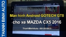 Video Màn hình Android GOTECH GT8 cho xe MAZDA CX5 2016
