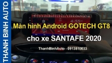 Video Màn hình Android GOTECH GT8 cho xe SANTAFE 2020
