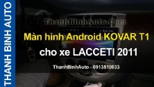 Màn hình Android KOVAR T1 cho xe LACCETI 2011