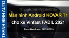 Video Màn hình Android KOVAR T1 cho xe Vinfast FADIL 2021