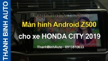 Video Màn hình Android Z500 cho xe HONDA CITY 2019