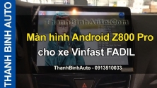 Video Màn hình Android Z800 Pro cho xe Vinfast FADIL tại ThanhBinhAuto