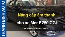 Video Nâng cấp âm thanh cho xe Mer E250 CGI tại ThanhBinhAuto