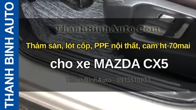 Video Thảm sàn, lót cốp, PPF nội thất, cam ht 70mai cho xe MAZDA CX5