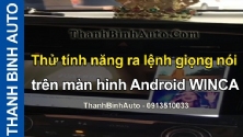 Video Thử tính năng ra lệnh giọng nói trên màn hình Android WINCA tại ThanhBinhAuto