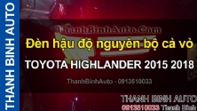 Video Đèn hậu độ nguyên bộ cả vỏ TOYOTA HIGHLANDER 2015 2018