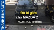 Video Độ bi gầm cho MAZDA 2 ThanhBinhAuto