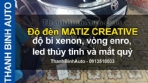 Video Độ đèn MATIZ CREATIVE độ bi xenon, vòng enro, led thủy tinh và mắt quỷ