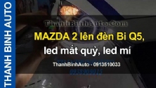 Video MAZDA 2 lên đèn Bi Q5, led mắt quỷ, led mí