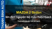 Video MAZDA 2 Sedan lên đèn nguyên bộ mẫu Hatchback